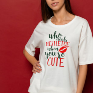 Camiseta ¿Quién necesita mistletoe cuando eres lindo?