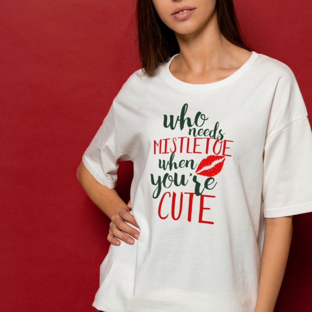 Camiseta ¿Quién necesita mistletoe cuando eres lindo? (Subido por el creador)