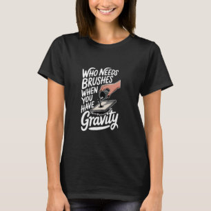 Camiseta Quién necesita pinceles cuando tienes gravedad, Pa