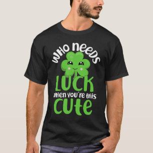 Camiseta ¿Quién necesita suerte cuando eres tan guapo?