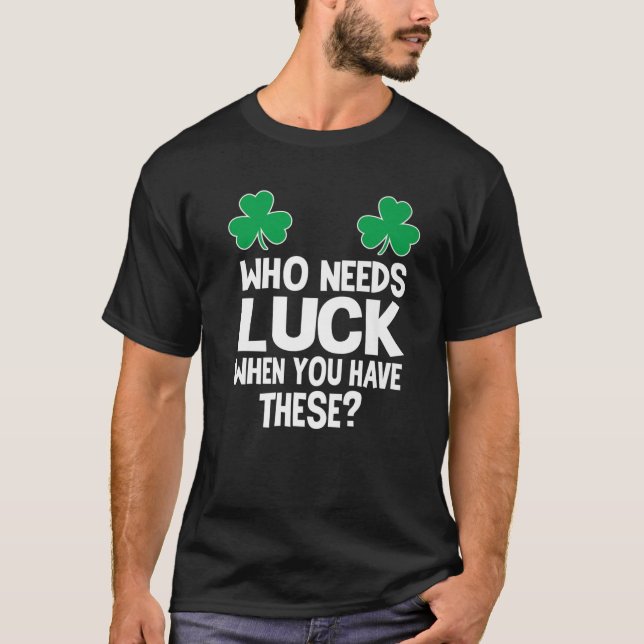 Camiseta ¿Quién Necesita Suerte Cuando Tienes Esto? St Patr (Anverso)