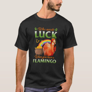 Camiseta Quién Necesita Suerte Cuando Tienes Un Flamingo