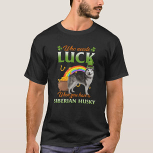Camiseta Quién Necesita Suerte Cuando Tienes Un Husky Siber