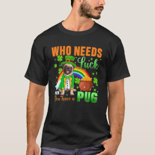 Camiseta ¿Quién Necesita Suerte Cuando Tienes Un Pug Y St P
