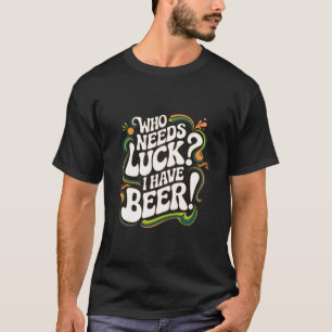 Camiseta ¿Quién necesita suerte? He Sido Graciosa Cerveza R