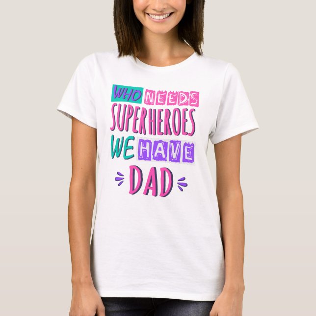 Camiseta ¿Quién necesita superhéroes que tenemos papá? (Anverso)