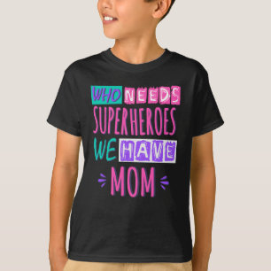 Camiseta ¿Quién necesita superhéroes? Tenemos mamá.