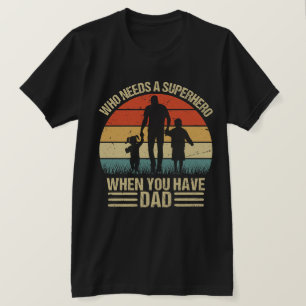 Camiseta ¿Quién necesita un superhéroe cuando tienes papá?