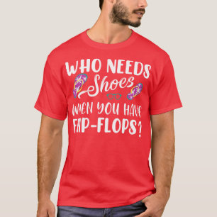 Camiseta Quien Necesita Zapatos Cuando Tiene Flip Flops