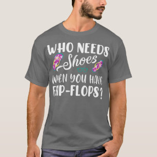 Camiseta Quien Necesita Zapatos Cuando Tiene Flip Flops