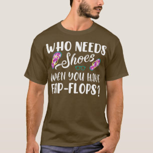 Camiseta Quien Necesita Zapatos Cuando Tiene Flip Flops