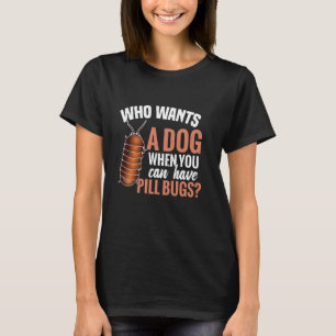 Camiseta ¿Quién quiere un perro cuando puedes tener bichos