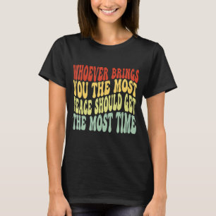 Camiseta Quien sea que te traiga más paz debería recibir el