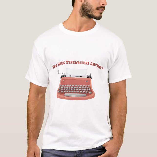 Camiseta ¿Quién usa las máquinas de escribir de todos modos (Anverso)