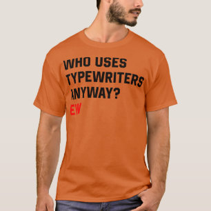 Camiseta Quién usa máquinas de escribir de todas formas Ew 