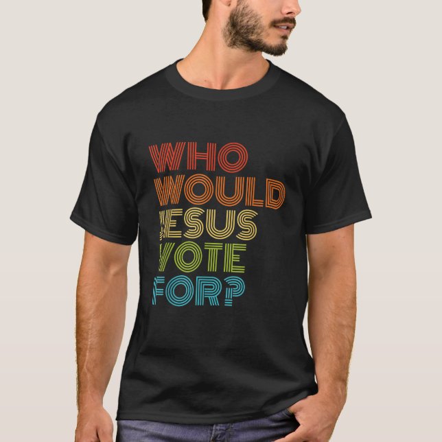 Camiseta ¿Quién votaría Jesús por las elecciones cristianas (Anverso)