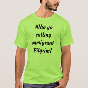 Camiseta ¿Quién ya que llama al inmigrante, peregrino?