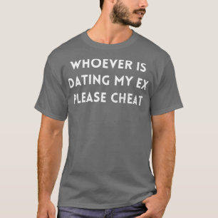 Camiseta Quienquiera que esté saliendo con mi ex, por favor