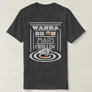 Camiseta Quiera estar en Marte Chillin