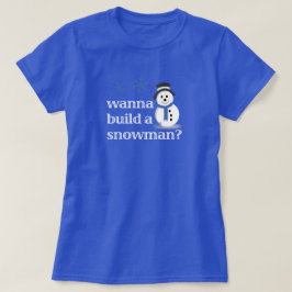 Camiseta ¿Quieres construir un muñeco de nieve?