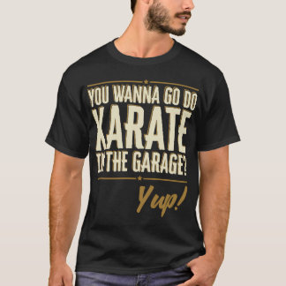 Camiseta ¿Quieres ir a hacer Karate en el garaje? Cita Sí