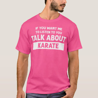 Camiseta Quieres Que Escuche Hablar De Karate - Funny Ka
