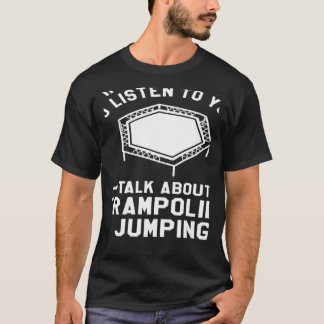 Camiseta Quieres Que Escuche Hablar De Trampoline