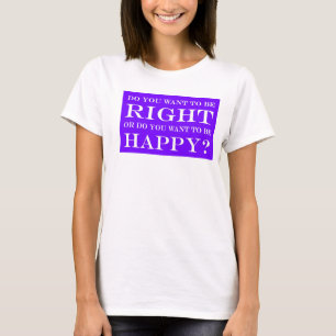 Camiseta ¿Quieres Tener Razón O Ser Feliz? 012