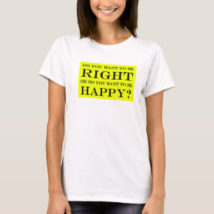 Camiseta ¿Quieres Tener Razón O Ser Feliz? 020