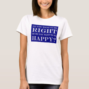 Camiseta ¿Quieres Tener Razón O Ser Feliz? 023