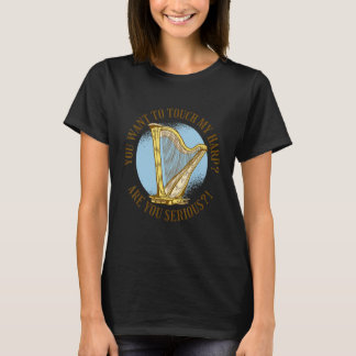 Camiseta Quieres tocar mi arpa ¿Hablas en serio 