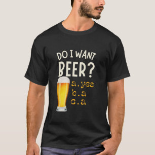 Camiseta ¿Quiero cerveza divertida bebiendo cerveza el día 