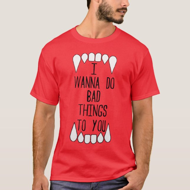 Camiseta Quiero hacer malas cosas a usted (Anverso)