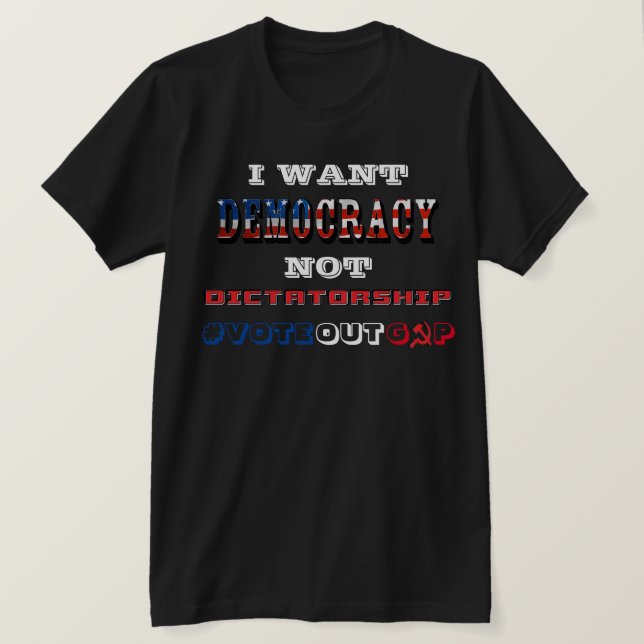 CAMISETA QUIERO LA DEMOCRACIA NO LA DICTADURA #VOTEOUTGOP (Anverso del diseño)