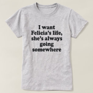 CAMISETA QUIERO LA VIDA DE FELECIA, ELLA SIEMPRE VA A ALGÚN