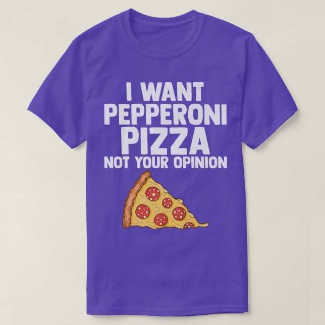 Camiseta Quiero Pepperoni Pizza No Tu Opinión Pepperoni  (Diseño del anverso)
