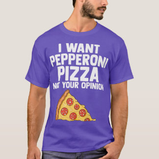 Camiseta Quiero Pepperoni Pizza No Tu Opinión Pepperoni
