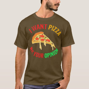 Camiseta Quiero Pizza, No Tu Opinión, Divertida Pizza Lover