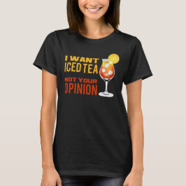 Camiseta Quiero que el té helado no sea tu opinión