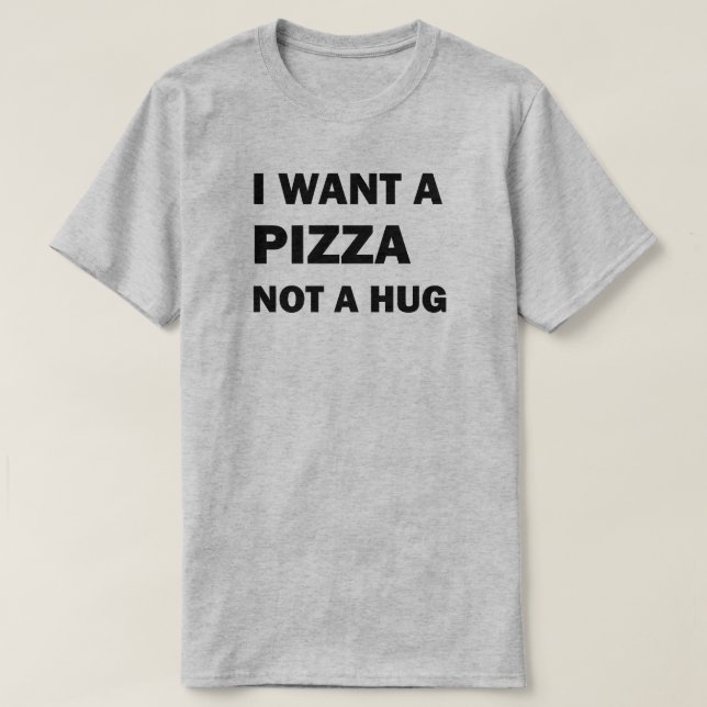 Camiseta Quiero Que La Pizza No Sea Un Abrazo (Diseño del anverso)