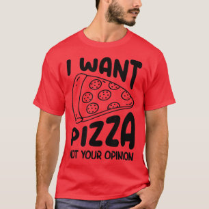 Camiseta Quiero Que Pizza No Sea Tu Opinión.