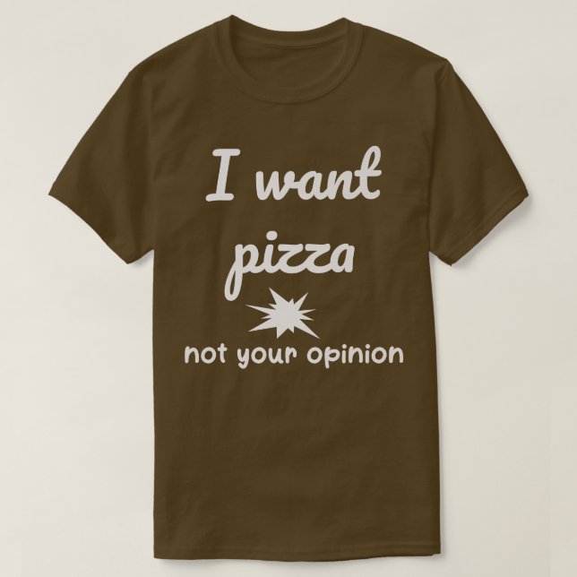 Camiseta Quiero que Pizza no sea tu opinión Chiste gracioso (Diseño del anverso)