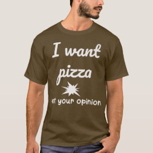 Camiseta Quiero que Pizza no sea tu opinión Chiste gracioso