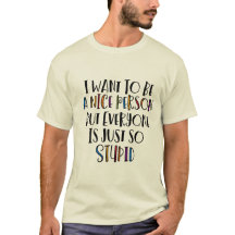 "Quiero ser amable pero todos son tan estúpidos"
