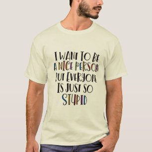 Camiseta "Quiero ser amable pero todos son tan estúpidos"