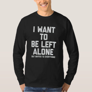 Camiseta Quiero ser dejado solo pero invitado a todo