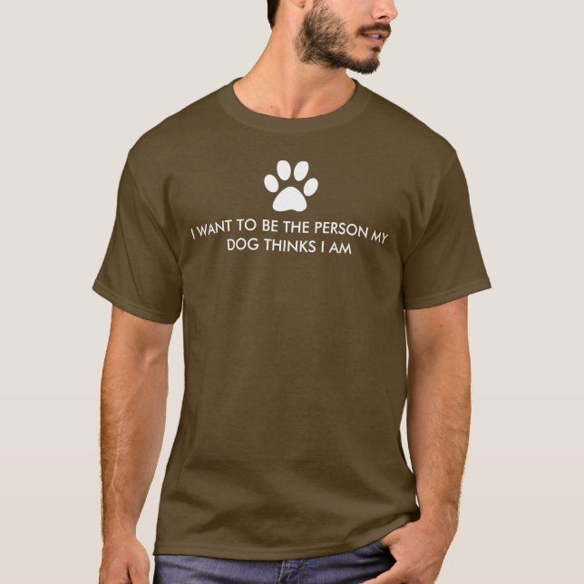 Camiseta Quiero ser la persona que mi perro piensa que soy (Anverso)