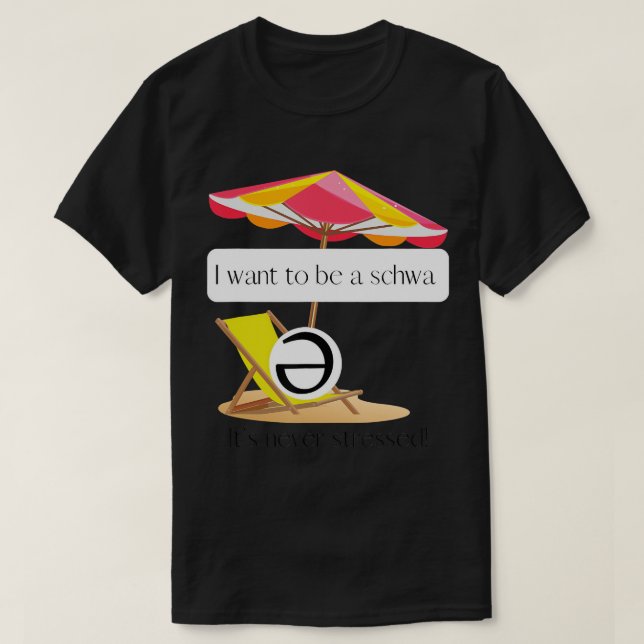 Camiseta Quiero ser un schwa, ¡nunca está estresado! Camise (Diseño del anverso)