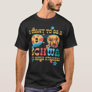 Camiseta Quiero ser un Schwa, nunca ha estado estresado el 