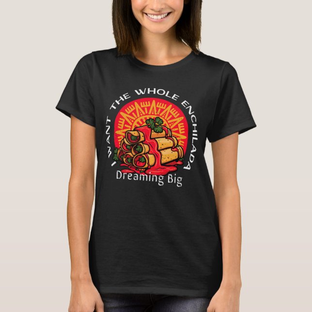 Camiseta Quiero toda la Enchilada - Soñando grande (Anverso)